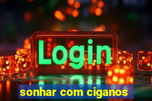 sonhar com ciganos